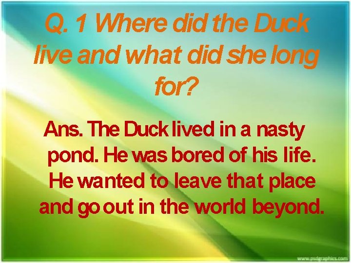 Q. 1 Where did the Duck live and what did she long for? Ans.