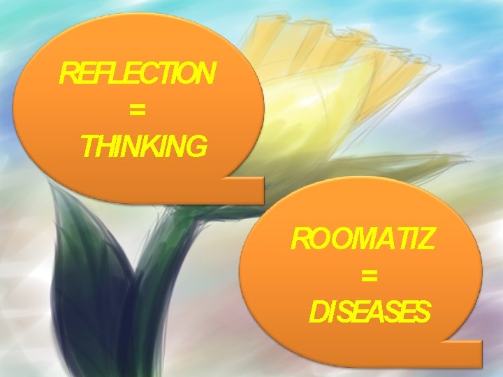 REFLECTION = THINKING ROOMATIZ = DISEASES 