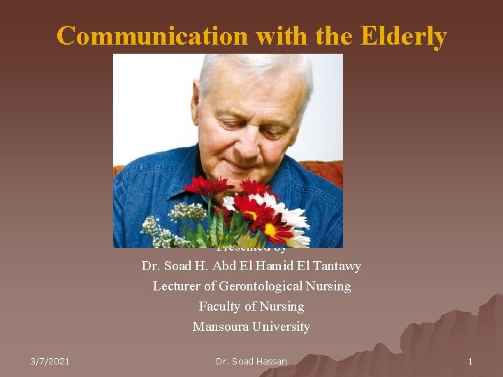 Communication with the Elderly Presented by Dr. Soad H. Abd El Hamid El Tantawy