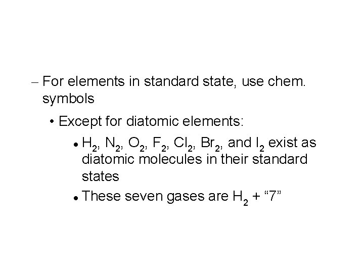 – For elements in standard state, use chem. symbols • Except for diatomic elements: