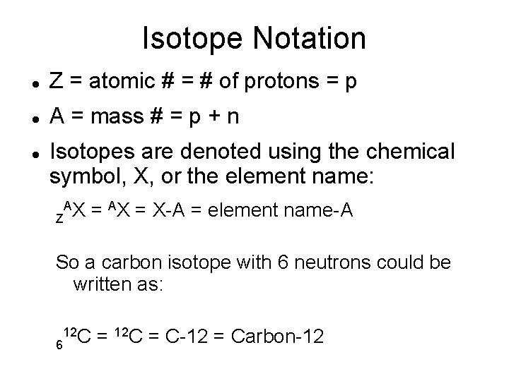 Isotope Notation Z = atomic # = # of protons = p A =