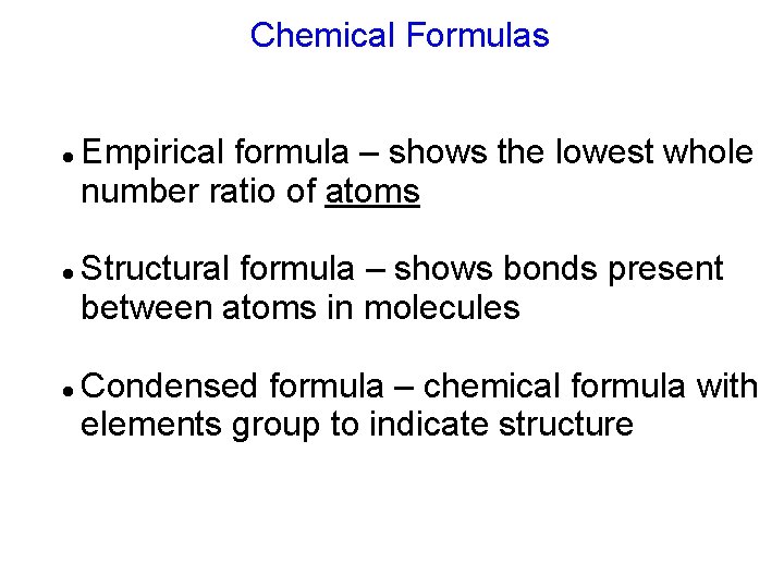 Chemical Formulas Empirical formula – shows the lowest whole number ratio of atoms Structural