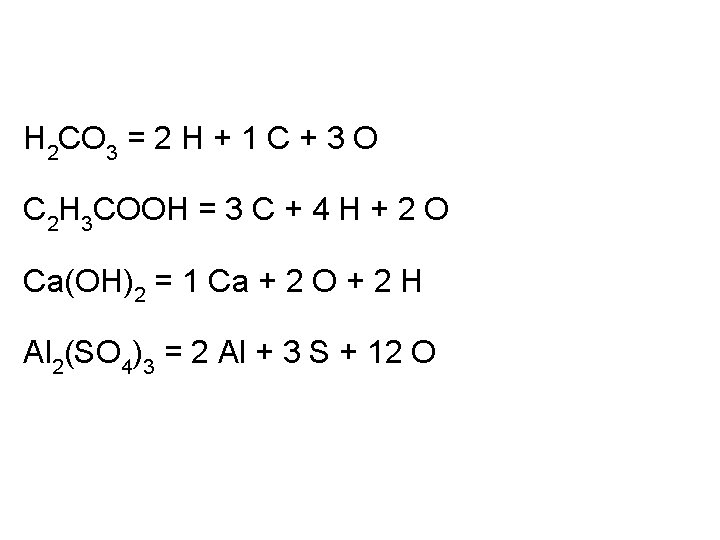 H 2 CO 3 = 2 H + 1 C + 3 O C