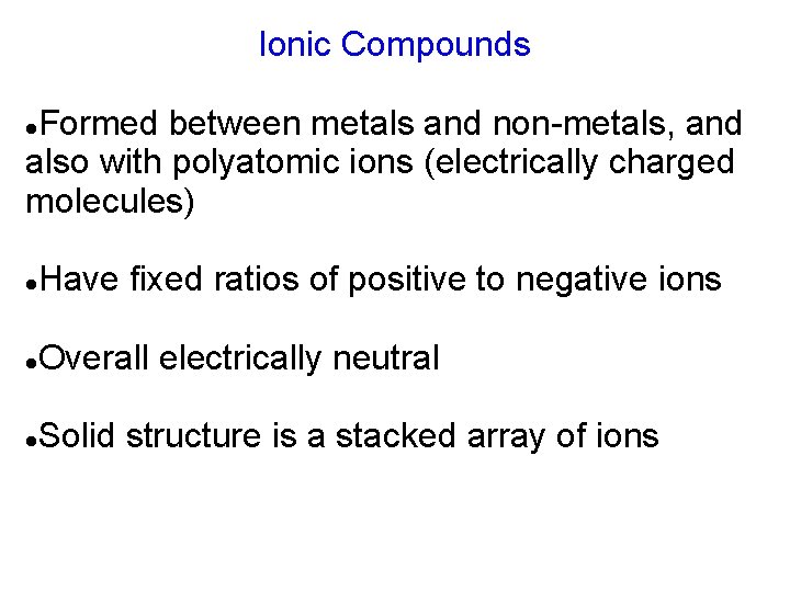 Ionic Compounds Formed between metals and non-metals, and also with polyatomic ions (electrically charged