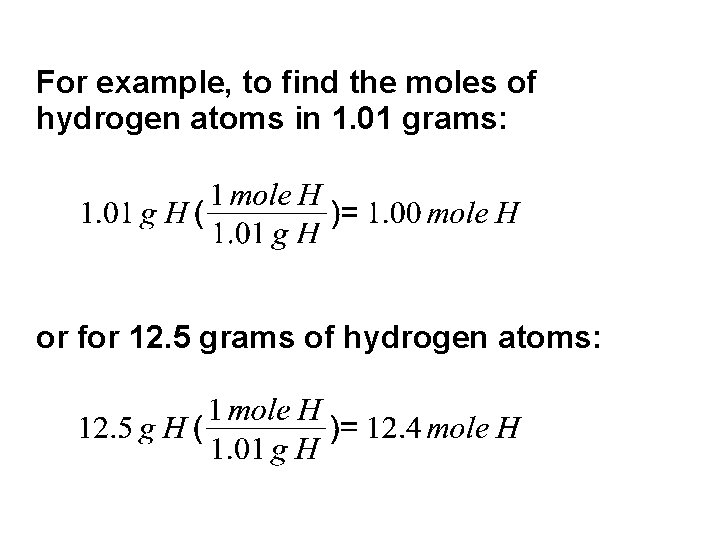 For example, to find the moles of hydrogen atoms in 1. 01 grams: or