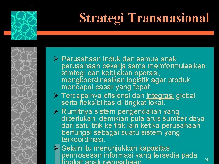 Strategi Transnasional Ø Perusahaan induk dan semua anak perusahaan bekerja sama memformulasikan strategi dan