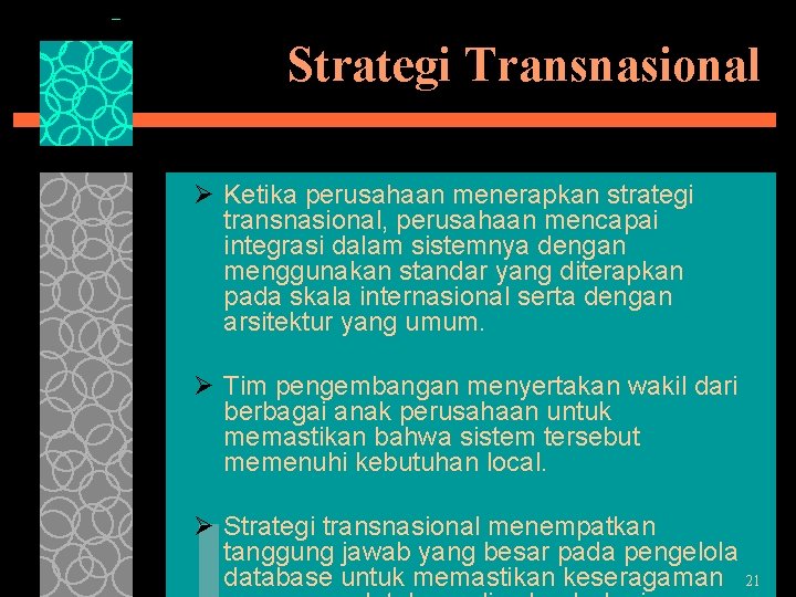 Strategi Transnasional Ø Ketika perusahaan menerapkan strategi transnasional, perusahaan mencapai integrasi dalam sistemnya dengan