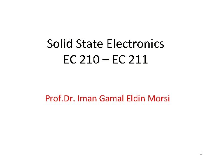 Solid State Electronics EC 210 – EC 211 Prof. Dr. Iman Gamal Eldin Morsi