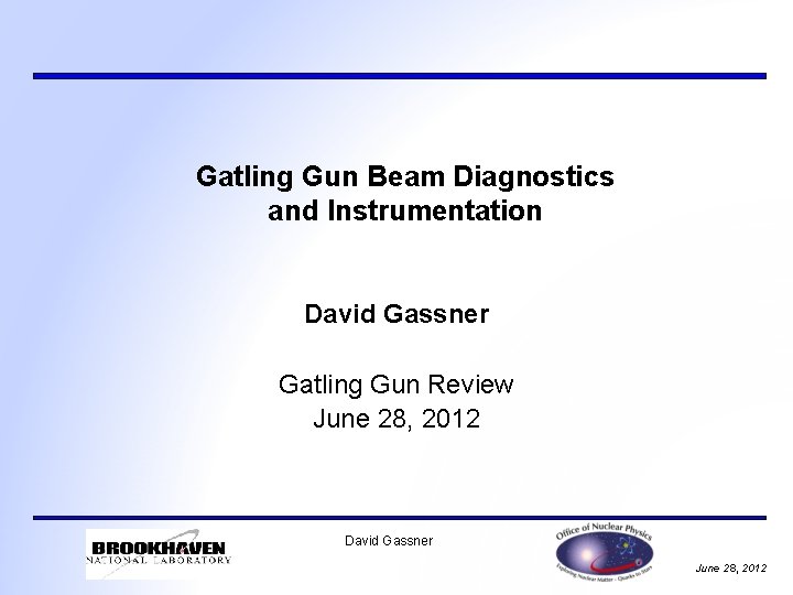 Gatling Gun Beam Diagnostics and Instrumentation David Gassner Gatling Gun Review June 28, 2012