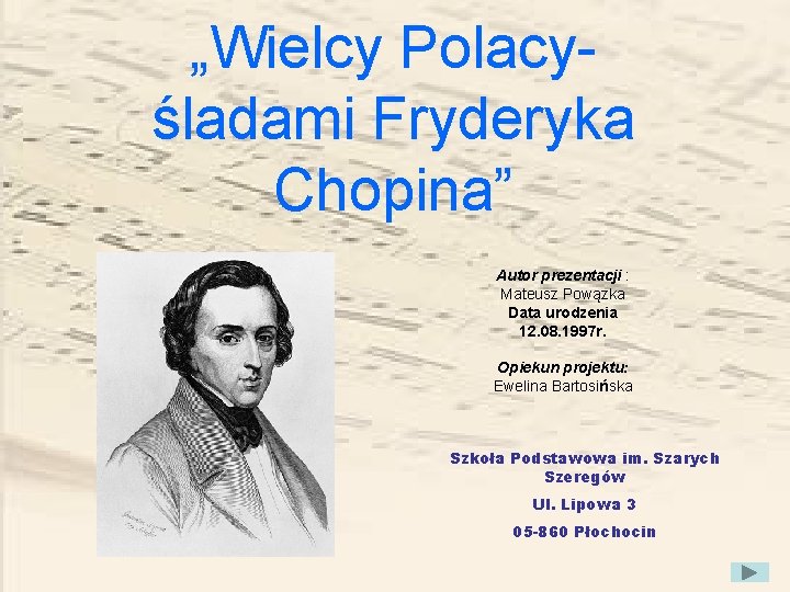 „Wielcy Polacyśladami Fryderyka Chopina” Autor prezentacji : Mateusz Powązka Data urodzenia 12. 08. 1997