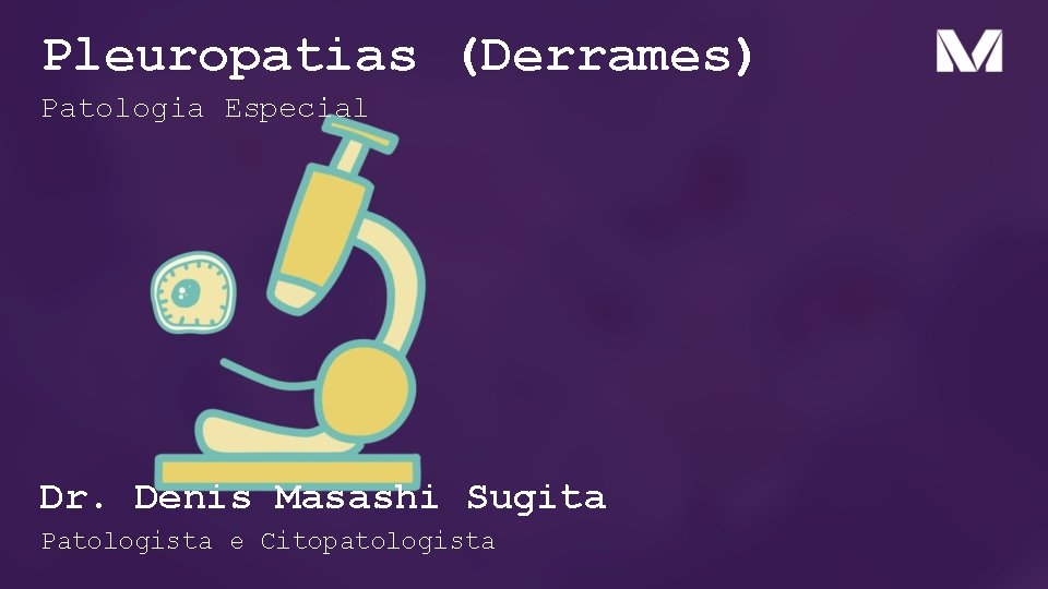 Pleuropatias (Derrames) Patologia Especial Dr. Denis Masashi Sugita Patologista e Citopatologista 