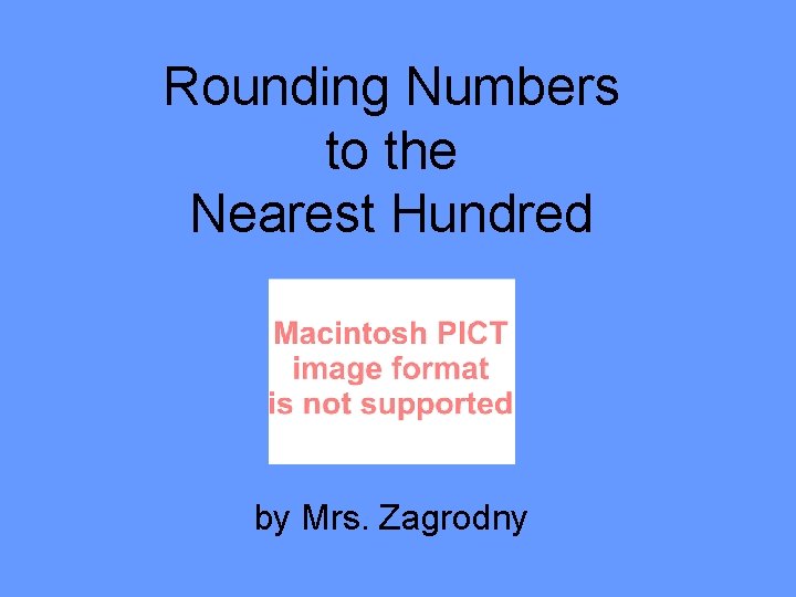 Rounding Numbers to the Nearest Hundred by Mrs. Zagrodny 