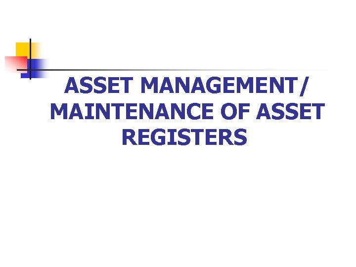 ASSET MANAGEMENT/ MAINTENANCE OF ASSET REGISTERS 