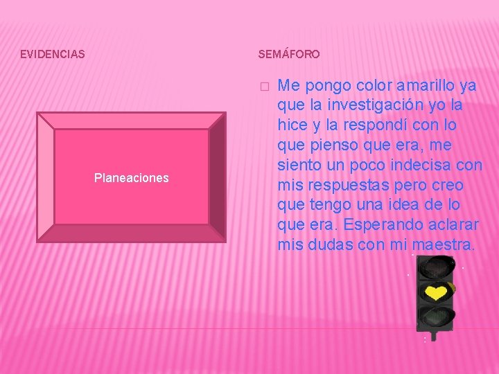 EVIDENCIAS SEMÁFORO � Planeaciones Me pongo color amarillo ya que la investigación yo la