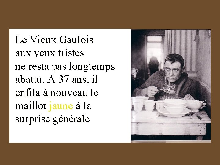 Le Vieux Gaulois aux yeux tristes ne resta pas longtemps abattu. A 37 ans,