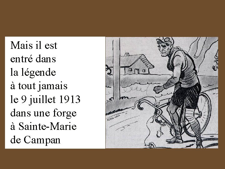 Mais il est entré dans la légende à tout jamais le 9 juillet 1913