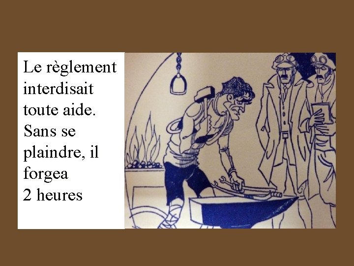 Le règlement interdisait toute aide. Sans se plaindre, il forgea 2 heures 