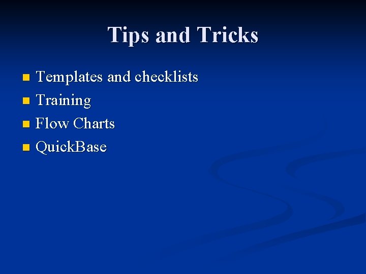 Tips and Tricks Templates and checklists n Training n Flow Charts n Quick. Base Tips and Tricks Templates and checklists n Training n Flow Charts n Quick. Base