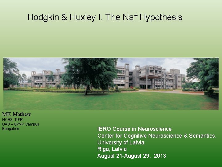 Hodgkin & Huxley I. The Na+ Hypothesis MK Mathew NCBS, TIFR UAS – GKVK