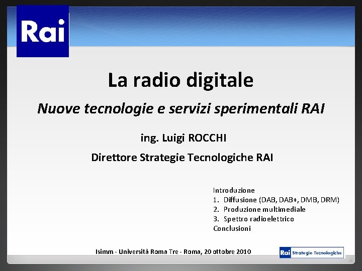 La radio digitale Nuove tecnologie e servizi sperimentali RAI ing. Luigi ROCCHI Direttore Strategie