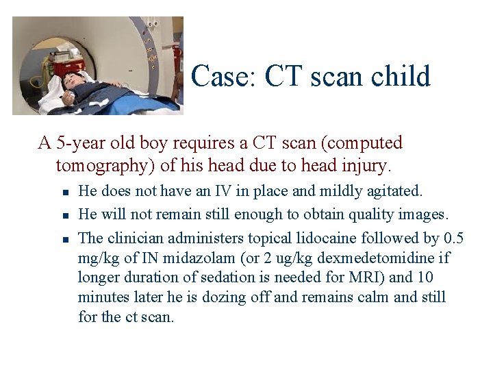 Case: CT scan child A 5 -year old boy requires a CT scan (computed
