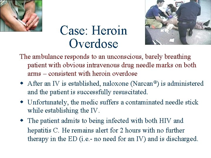 Case: Heroin Overdose The ambulance responds to an unconscious, barely breathing patient with obvious