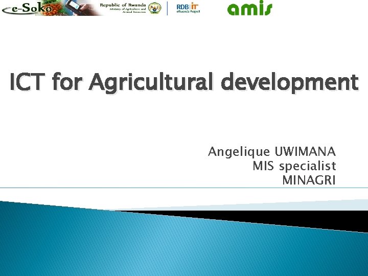 ICT for Agricultural development Angelique UWIMANA MIS specialist MINAGRI 