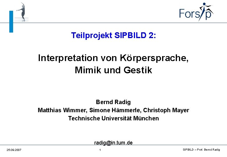 Teilprojekt SIPBILD 2: Interpretation von Körpersprache, Mimik und Gestik Bernd Radig Matthias Wimmer, Simone