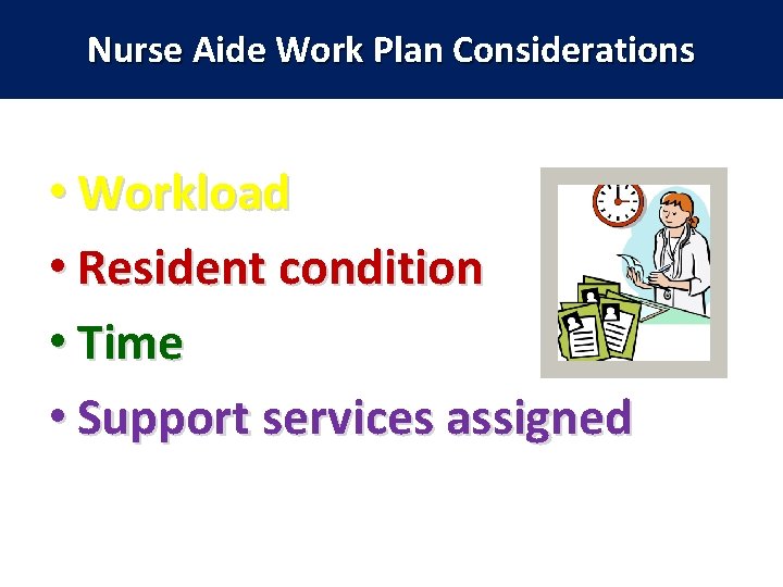 Nurse Aide Work Plan Considerations • Workload • Resident condition • Time • Support