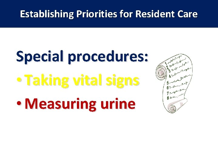 Establishing Priorities for Resident Care Special procedures: • Taking vital signs • Measuring urine