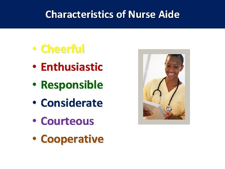 Characteristics of Nurse Aide • Cheerful • Enthusiastic • Responsible • Considerate • Courteous