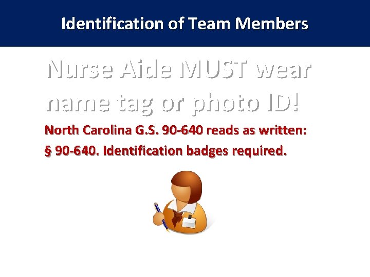 Identification of Team Members Nurse Aide MUST wear name tag or photo ID! North