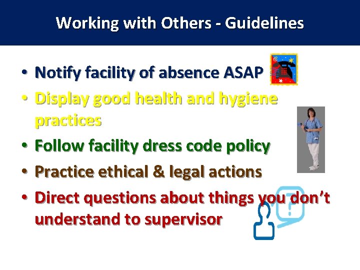 Working with Others - Guidelines Notify facility of absence ASAP Display good health and