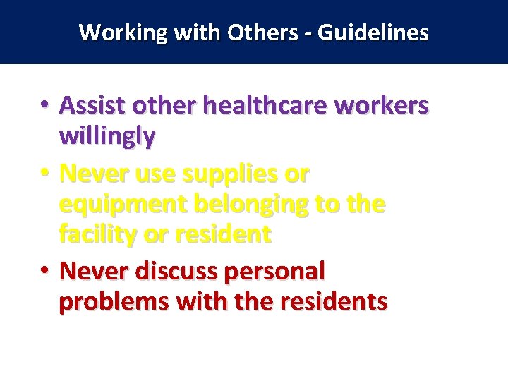 Working with Others - Guidelines • Assist other healthcare workers willingly • Never use
