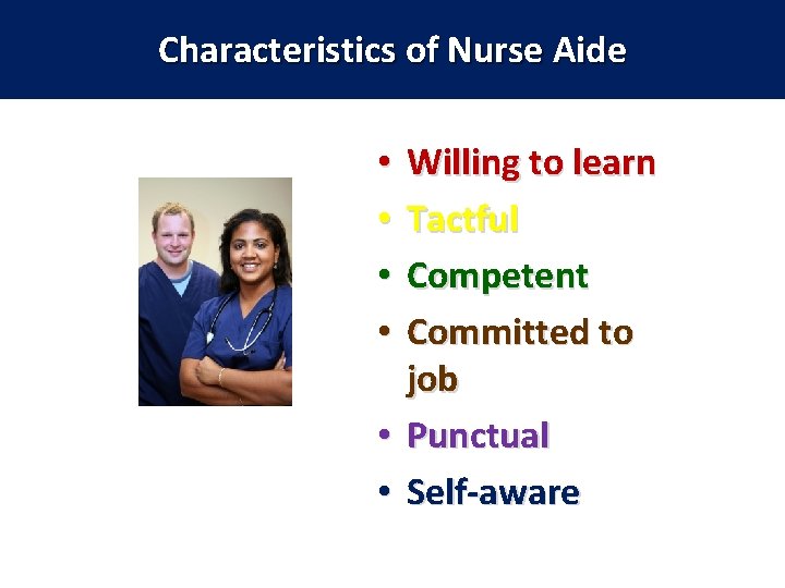 Characteristics of Nurse Aide • • • 1. 02 Willing to learn Tactful Competent