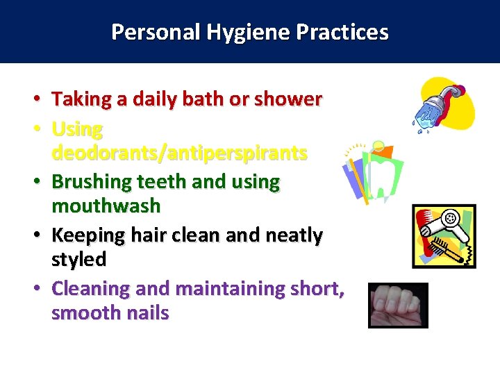 Personal Hygiene Practices • Taking a daily bath or shower • Using deodorants/antiperspirants •