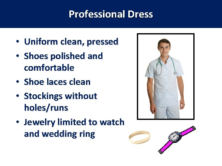 Professional Dress • Uniform clean, pressed • Shoes polished and comfortable • Shoe laces