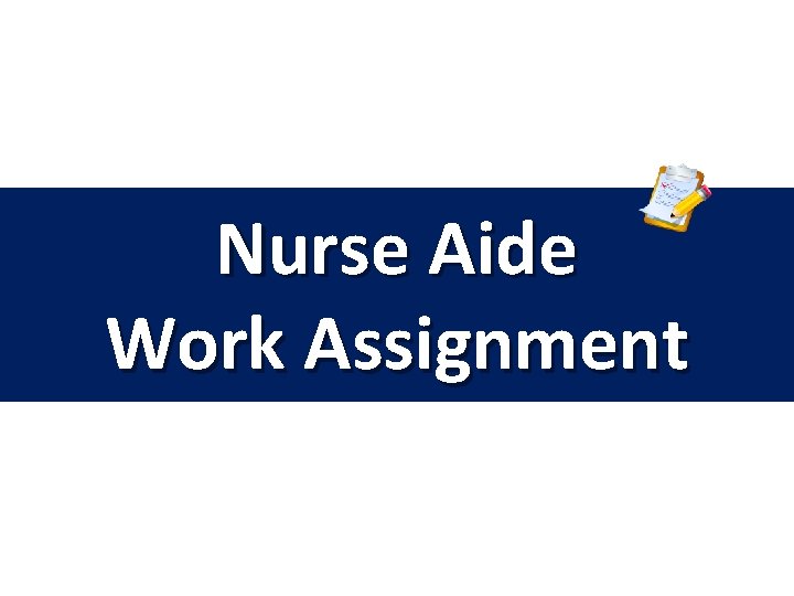 Nurse Aide Work Assignment 1. 02 Nursing Fundamentals 7243 9 