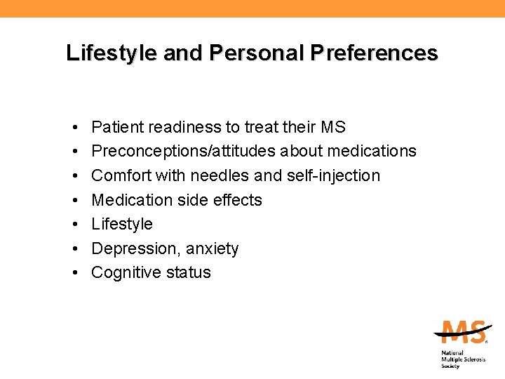 Lifestyle and Personal Preferences • • Patient readiness to treat their MS Preconceptions/attitudes about