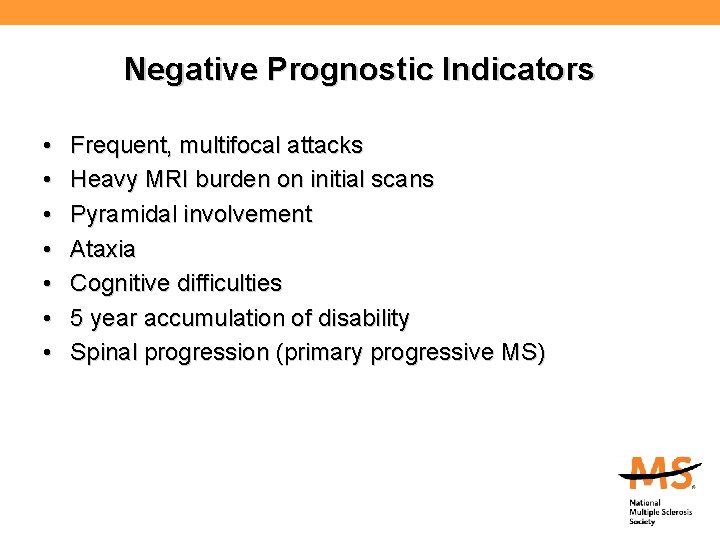 Negative Prognostic Indicators • • Frequent, multifocal attacks Heavy MRI burden on initial scans