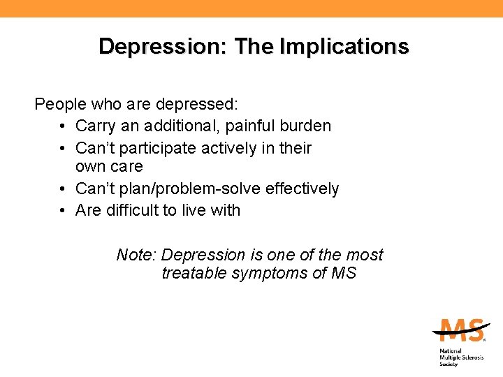 Depression: The Implications People who are depressed: • Carry an additional, painful burden •