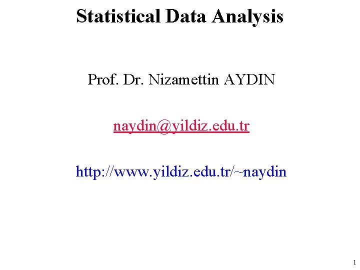 Statistical Data Analysis Prof. Dr. Nizamettin AYDIN naydin@yildiz. edu. tr http: //www. yildiz. edu.