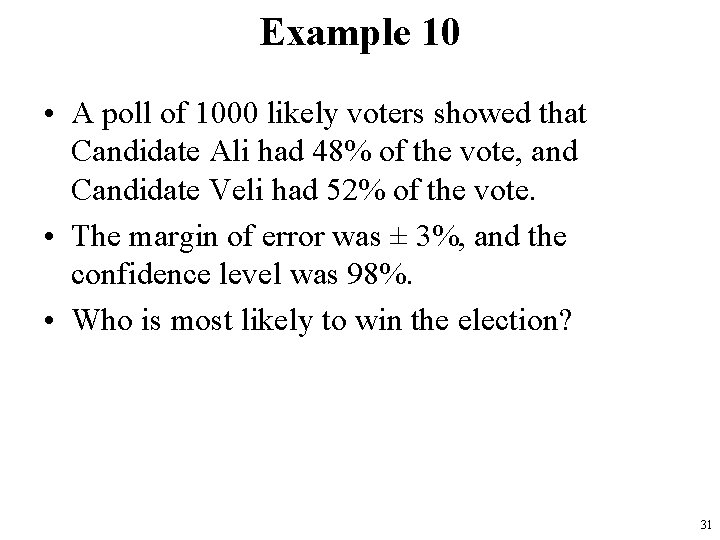 Example 10 • A poll of 1000 likely voters showed that Candidate Ali had