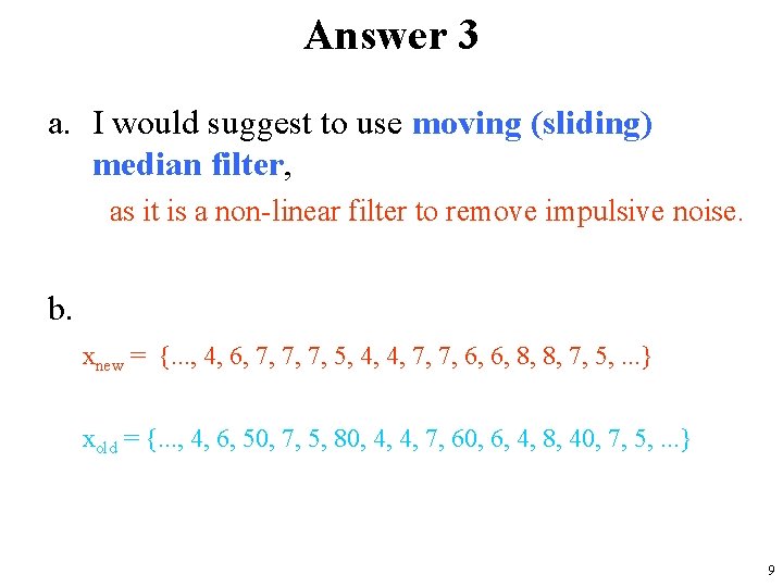 Answer 3 a. I would suggest to use moving (sliding) median filter, as it