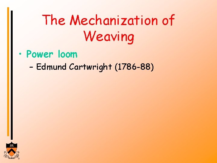 The Mechanization of Weaving • Power loom – Edmund Cartwright (1786 -88) 