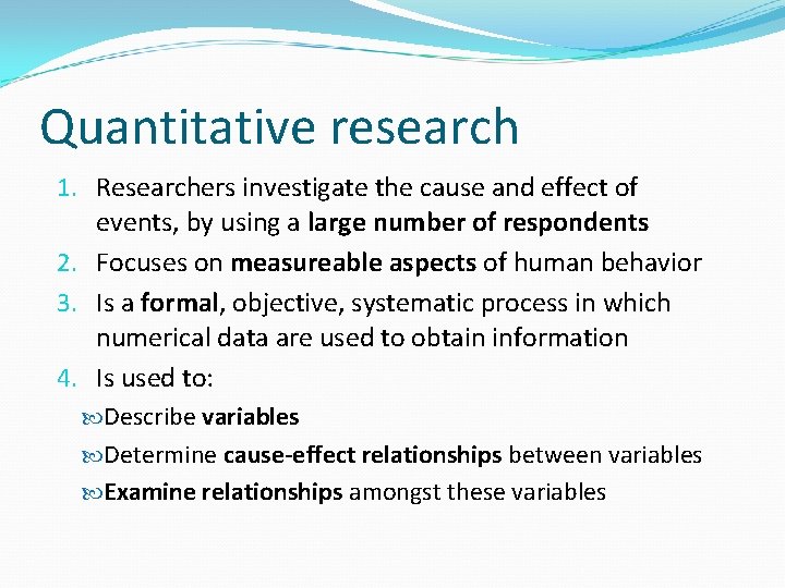 Quantitative research 1. Researchers investigate the cause and effect of events, by using a