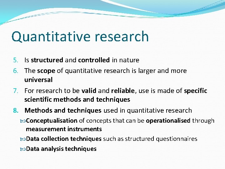 Quantitative research 5. Is structured and controlled in nature 6. The scope of quantitative