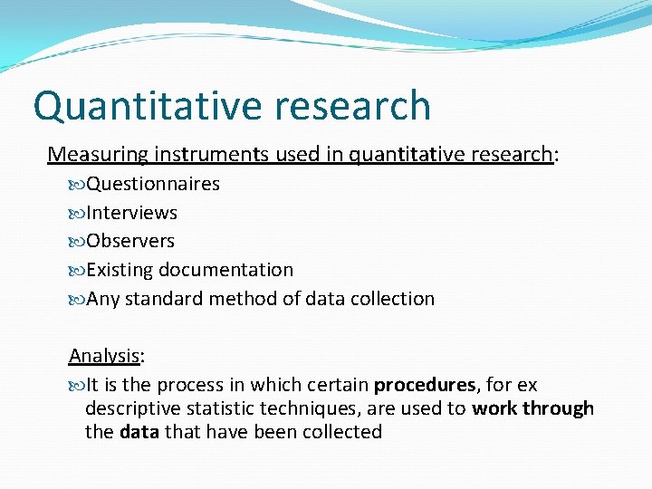 Quantitative research Measuring instruments used in quantitative research: Questionnaires Interviews Observers Existing documentation Any