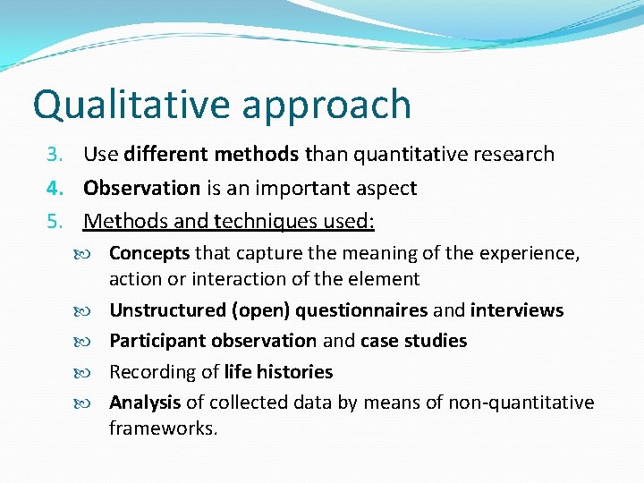 Qualitative approach 3. Use different methods than quantitative research 4. Observation is an important