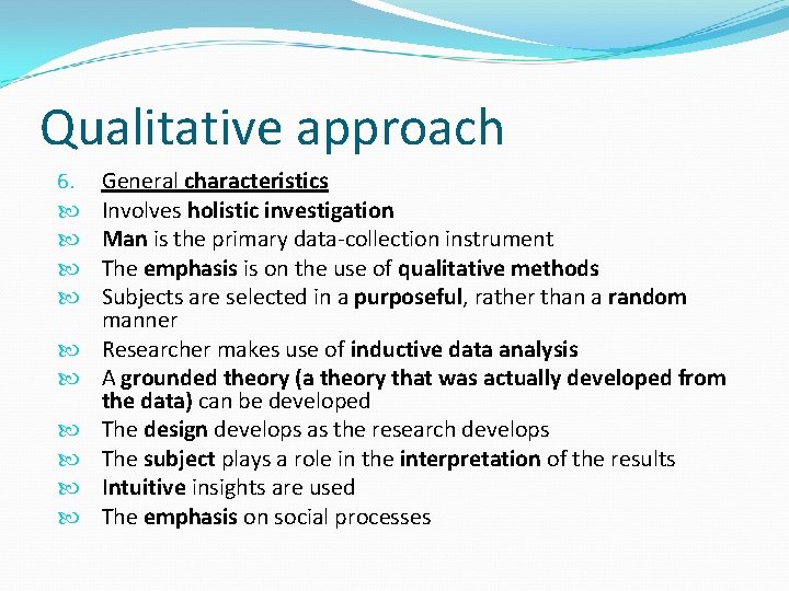 Qualitative approach 6. General characteristics Involves holistic investigation Man is the primary data-collection instrument